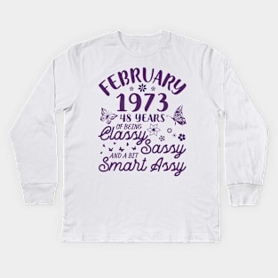 Birthday Born In February 1973 Happy 48 Years Of Being Classy Sassy And A Bit Smart Assy To Me You Kids Long Sleeve T-Shirt